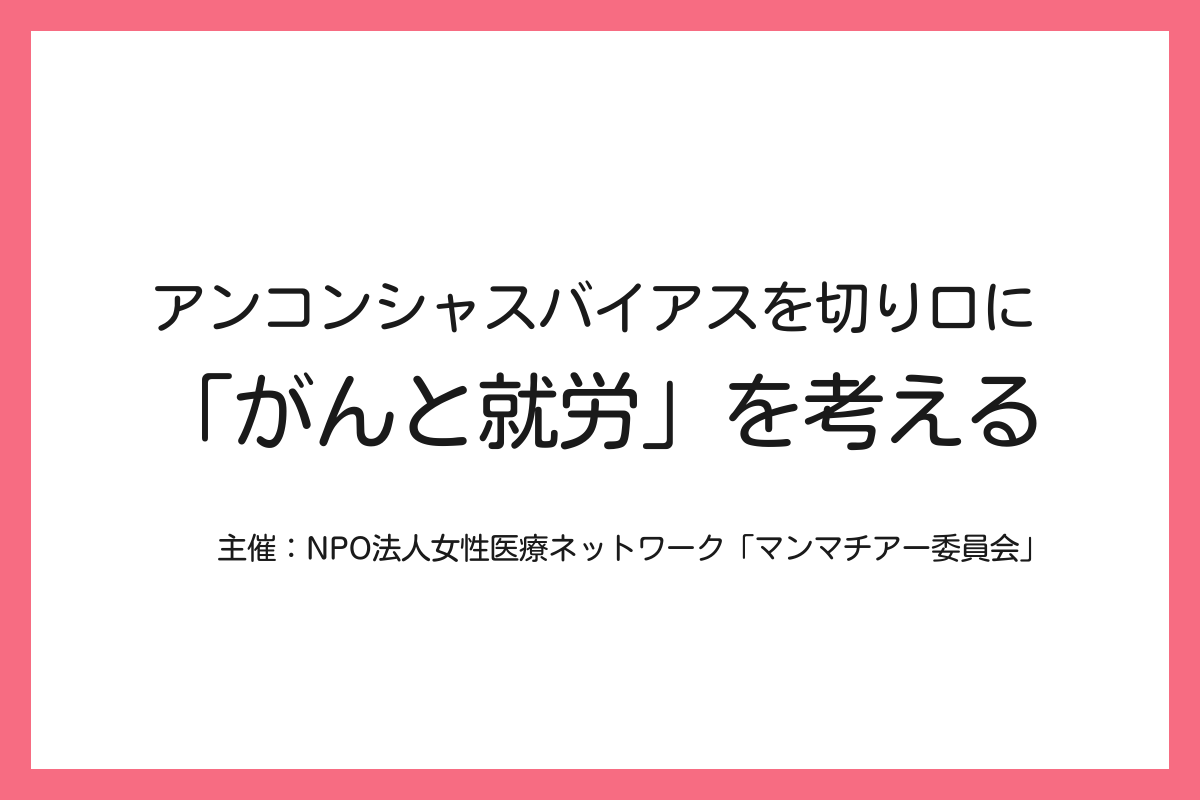 アンコンシャスバイアスを切り口に「がんと就労」を考えるセミナーに登壇【マンマチアー委員会】